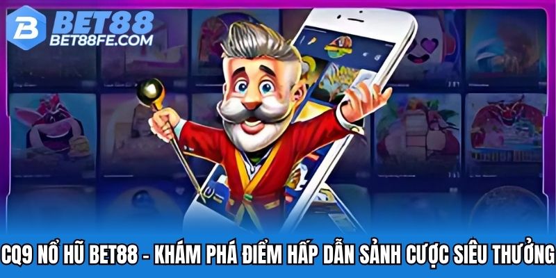 CQ9 Nổ Hũ Bet88