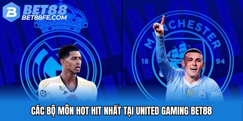 Các bộ môn hot hit nhất tại United Gaming Bet88