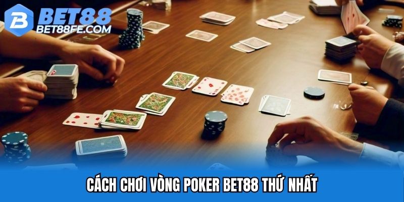 Cách chơi vòng poker Bet88 thứ nhất