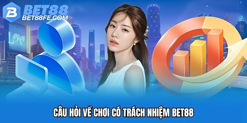 Câu hỏi về chơi có trách nhiệm Bet88