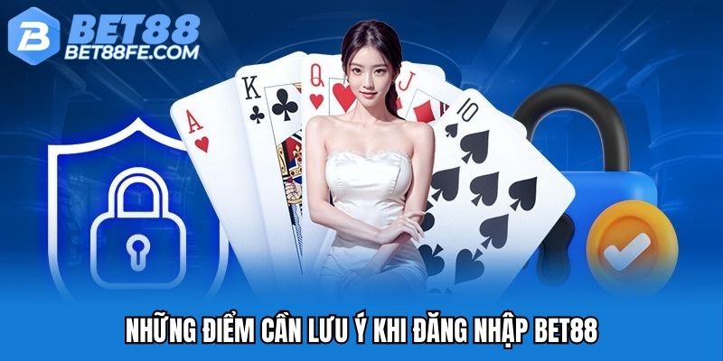 Những điểm cần lưu ý khi đăng nhập Bet88