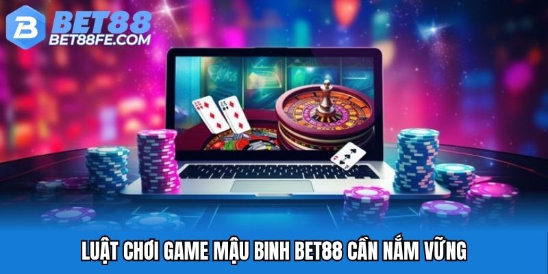 Luật chơi game mậu binh Bet88 cần nắm vững