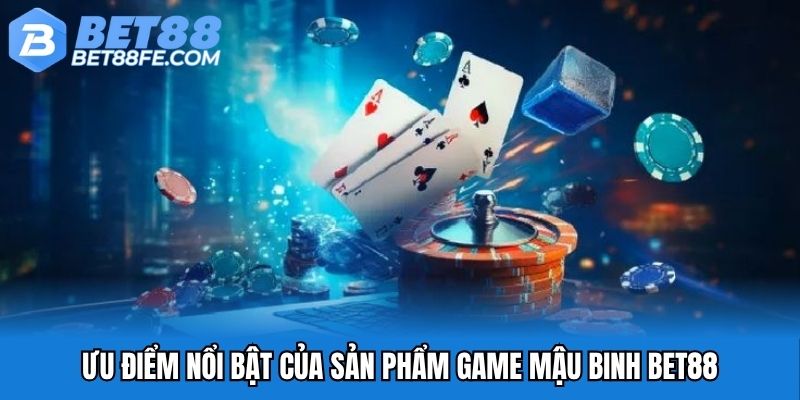 Ưu điểm nổi bật của sản phẩm game mậu binh Bet88