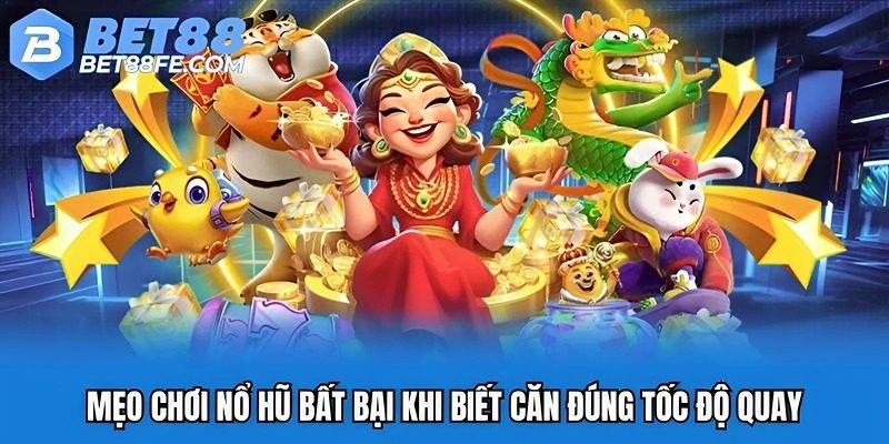 Mẹo chơi nổ hũ bất bại khi biết căn đúng tốc độ quay