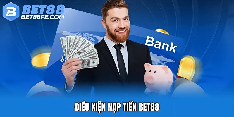Điều kiện nạp tiền Bet88