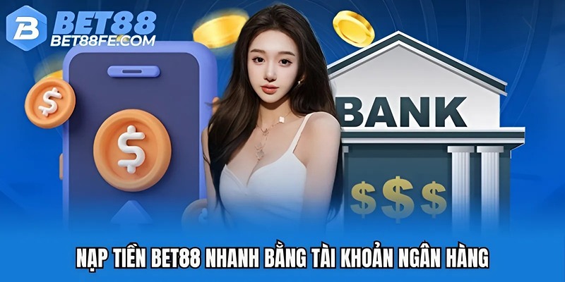 Nạp tiền Bet88 nhanh bằng tài khoản ngân hàng