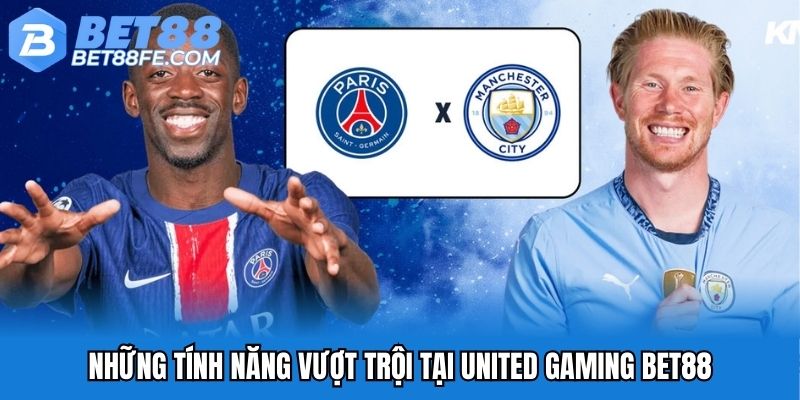 Những tính năng vượt trội tại United Gaming Bet88