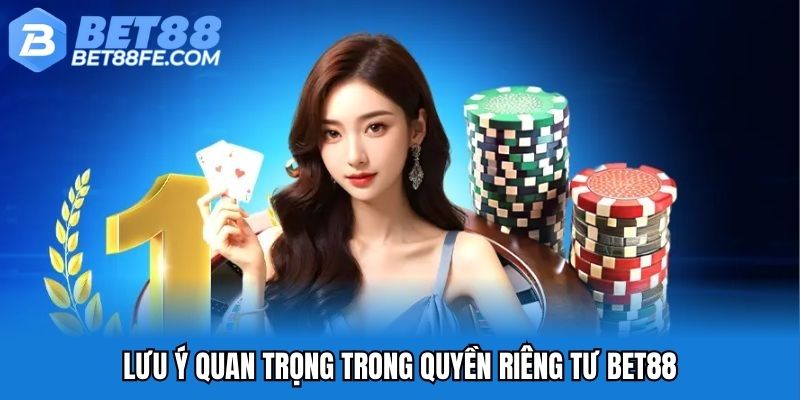 Lưu ý quan trọng trong quyền riêng tư BET88