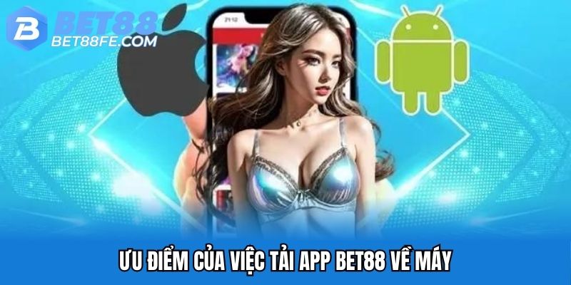 Ưu điểm của việc tải app Bet88 về máy