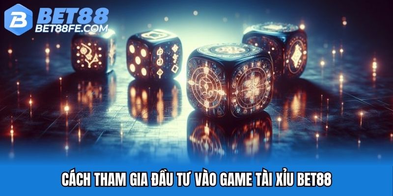 Cách tham gia đầu tư vào game tài xỉu Bet88