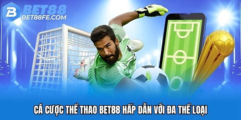 Cá cược thể thao Bet88 hấp dẫn với đa thể loại