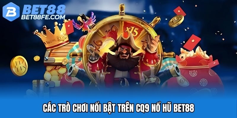Các trò chơi nổi bật trên CQ9 Nổ hũ Bet88