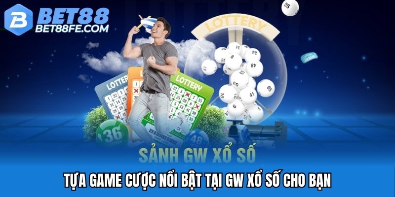 Tựa game cược nổi bật tại GW xổ số cho bạn