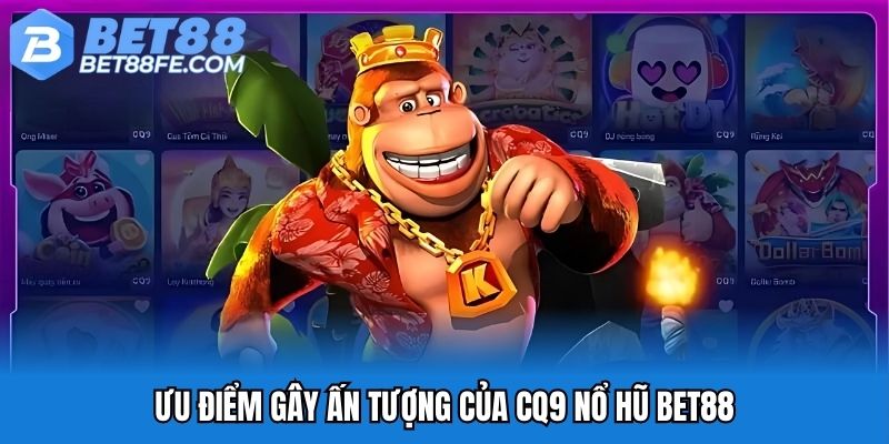 Ưu điểm gây ấn tượng của CQ9 Nổ hũ Bet88