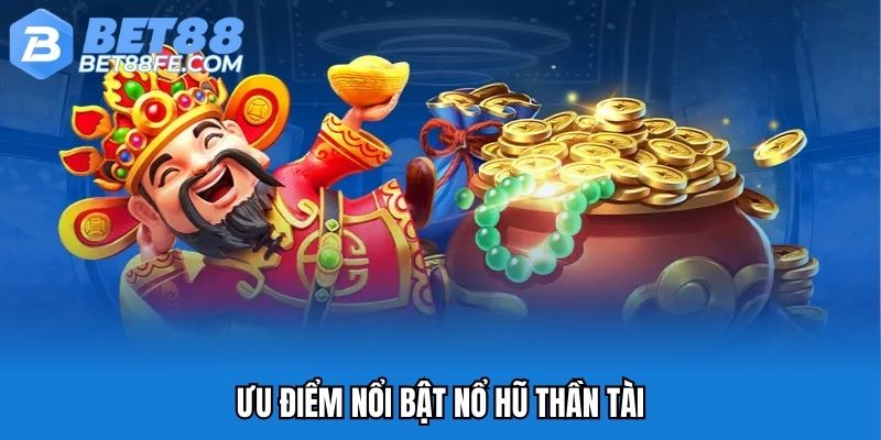 Ưu điểm nổi bật nổ hũ Thần Tài