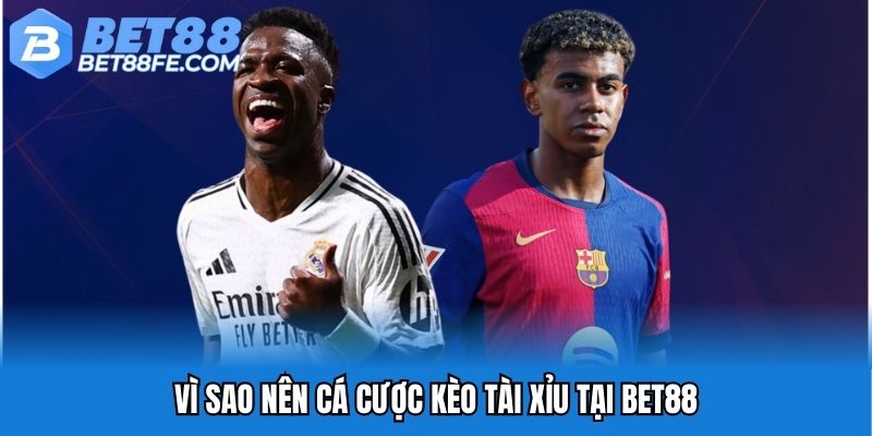 Vì sao nên cá cược kèo tài xỉu tại Bet88