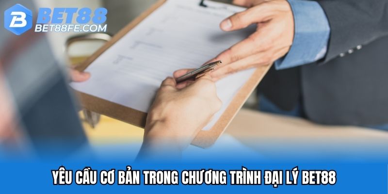 Yêu cầu cơ bản trong chương trình đại lý Bet88